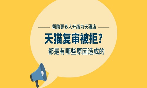 天猫入驻：天猫复审被拒的多吗?都是有哪些原因造成的